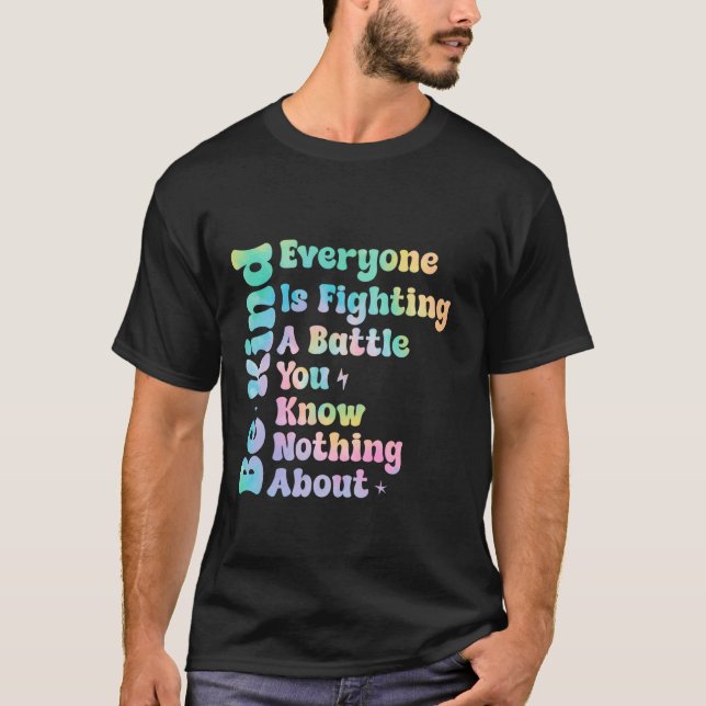 Be Kind Everyone Is Fighting A Battle You Know Not T-Shirt (Front)