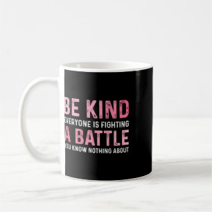 Be Kind Everyone Is Fighting A Ttle Positive Cute Coffee Mug