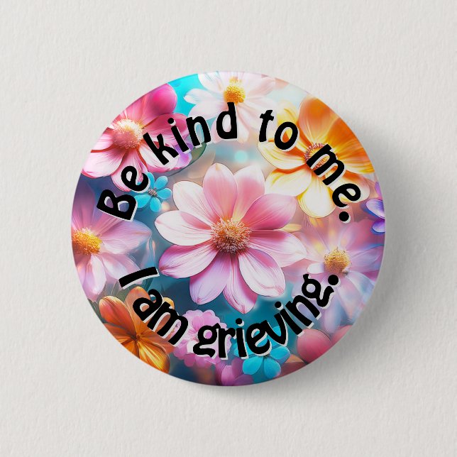 Be Kind. I am Grieving. 6 Cm Round Badge (Front)