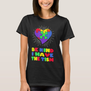 Be Kind I Have The Tism Autism Awareness Day 11 T-Shirt