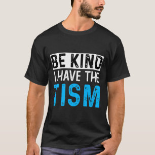 be kind i have the tism autism awareness    T-Shirt