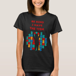 Be Kind I Have The Tism Best Perfect Idea Autism T-Shirt