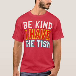 Be kind I have the tism T-Shirt