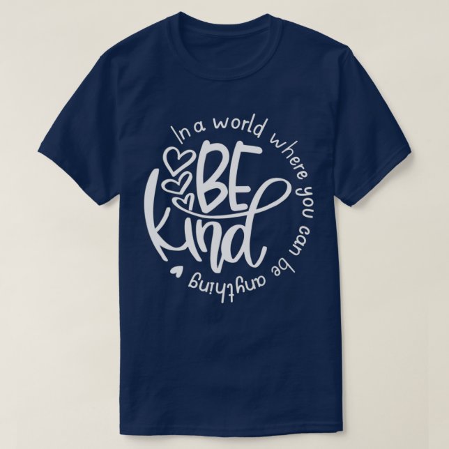 Be Kind In A World Where You Can Be Anything Unity T-Shirt (Design Front)