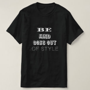 Be Kind — It Never Goes Out of Style   Minimalist  T-Shirt
