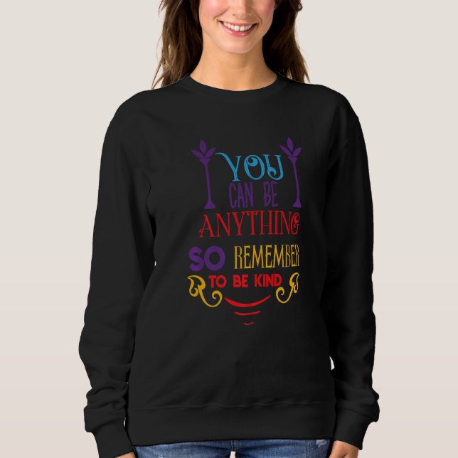 Be Kind Kindness Awareness You Can Be Anything Sweatshirt (Front)