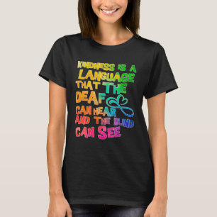 Be Kind Kindness Is A Language That The Deaf Can H T-Shirt