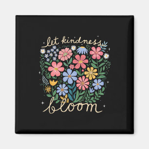 Be Kind - Let Kindness Bloom Flowers Mental Health Magnet