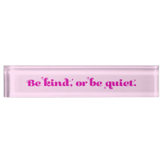 Be kind, or be quiet nameplate