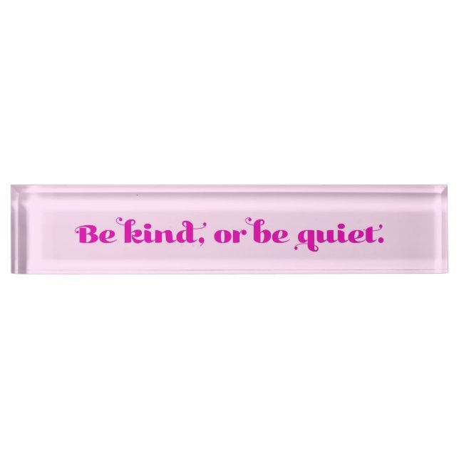 Be kind, or be quiet nameplate (Front)