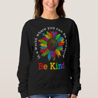 Be Kind Sunflower In A World Where You Can Be Anyt Sweatshirt