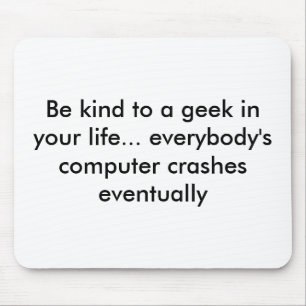 Be kind to a geek in your life... everybody's c... mouse mat