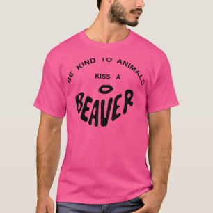 BE KIND TO ANIMALS KISS A BEAVER T-Shirt