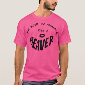 BE KIND TO ANIMALS KISS A BEAVER T-Shirt