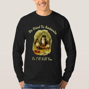 Be Kind To Animals Or Ill Kill You For A Dog Cat F T-Shirt