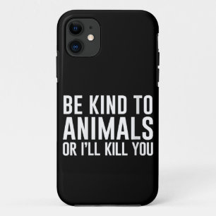 Be Kind to Animals or I'll Kill You Funny Gifts iPhone 11 Case