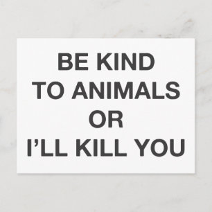 Be Kind to Animals or I'll Kill You Postcard