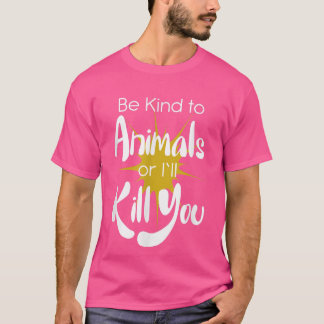 Be Kind To Animals Or I'll Kill You Vegans Vegetar T-Shirt