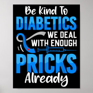 Be Kind To Diabetics We Deal With Enough S Already Poster