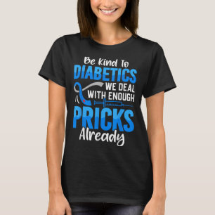 Be Kind To Diabetics We Deal With Enough S Already T-Shirt