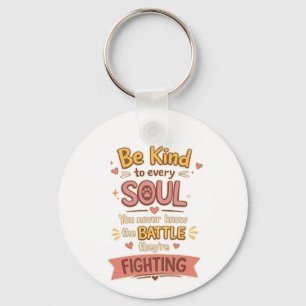 Be Kind to every SOUL You never know the BATTLE th Key Ring