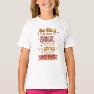 Be Kind to every SOUL You never know the BATTLE th T-Shirt