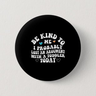 Be Kind To Me I Probably Lost An Argument With A T 6 Cm Round Badge