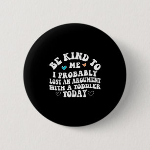 Be Kind To Me I Probably Lost An Argument With A T 6 Cm Round Badge