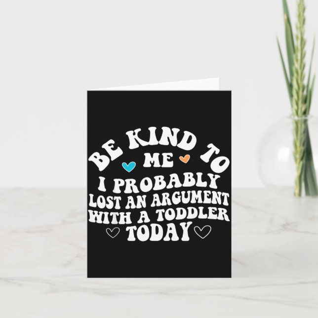 Be Kind To Me I Probably Lost An Argument With A T Card (Front)