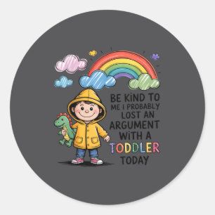 Be Kind To Me I Probably Lost An Argument With A T Classic Round Sticker