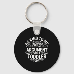 Be Kind To Me I Probably Lost An Argument With A T Key Ring