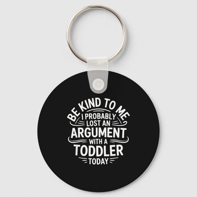 Be Kind To Me I Probably Lost An Argument With A T Key Ring (Front)