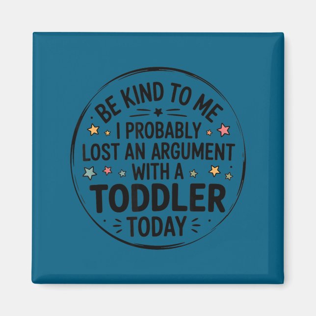 Be Kind To Me I Probably Lost An Argument With A T Magnet (Front)