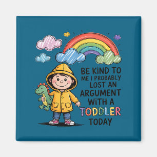 Be Kind To Me I Probably Lost An Argument With A T Magnet