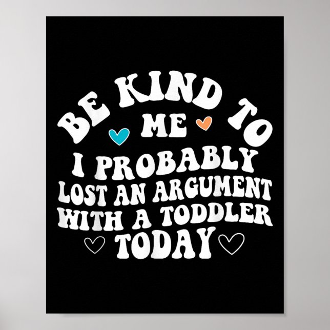 Be Kind To Me I Probably Lost An Argument With A T Poster (Front)