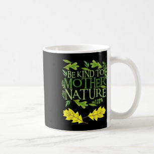 Be Kind To Mother Nature Earth Day Funny Quote Nat Coffee Mug