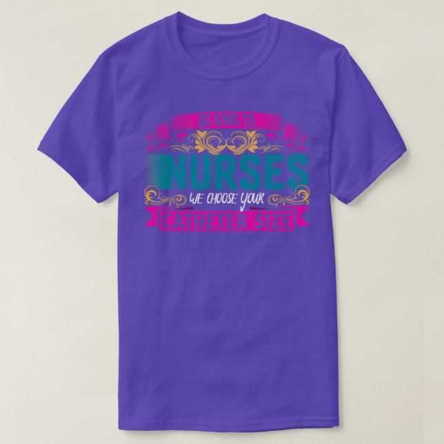 BE KIND TO NURSES WE CHOOSE YOUR CATHETER SIZE 1 T-Shirt (Design Front)