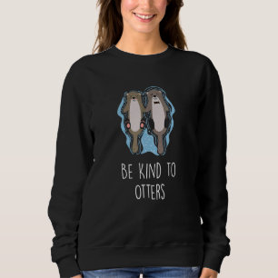 Be Kind To Otters Inspirational Otter 1 Sweatshirt