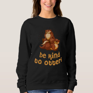Be Kind To Otters Inspirational Otter Sweatshirt