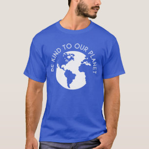Be Kind To Our Planet T-Shirt