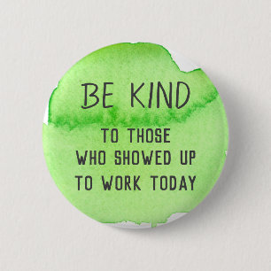 Be Kind To Those Who Showed Up To Work Today 6 Cm Round Badge