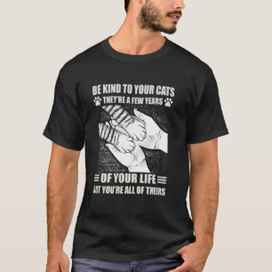 Be kind to your cats they're a few years of your l T-Shirt