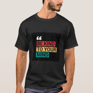 "Be kind to your mind"- Black T-Shirt