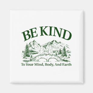 Be Kind To Your Mind Body And Earth Motivation  Magnet
