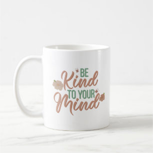 BE KIND TO YOUR MIND COFFEE MUG