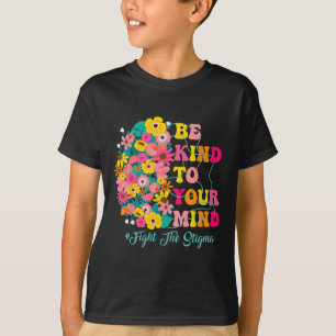 Be Kind To Your Mind End The Stigma Mental Health  T-Shirt