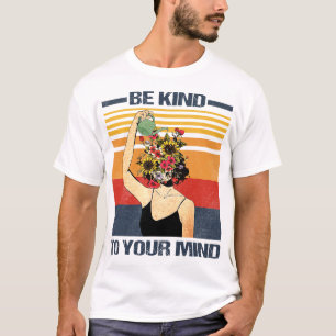 Be Kind To Your Mind For Mental Health Awareness T-Shirt