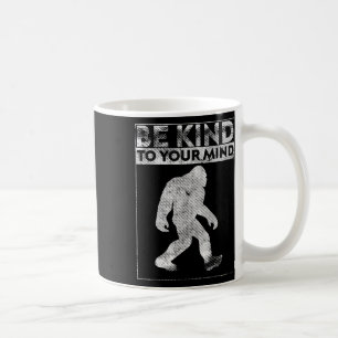 Be Kind To Your Mind Funny Bigfoot Mental Health A Coffee Mug