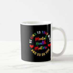 Be Kind To Your Mind Mental Health Awareness And S Coffee Mug
