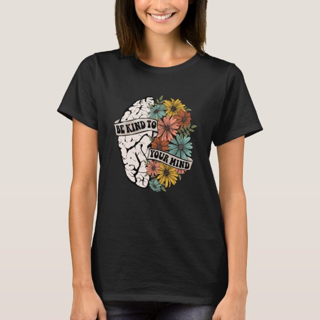 Be Kind To Your Mind Mental Health Awareness Brain T-Shirt (Front)